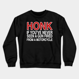 HONK IF YOU’VE NEVER SEEN A GUN FIRED FROM A MOTORCYCLE Crewneck Sweatshirt